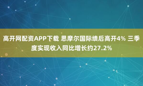 高开网配资APP下载 思摩尔国际绩后高开4% 三季度实现收入同比增长约27.2%