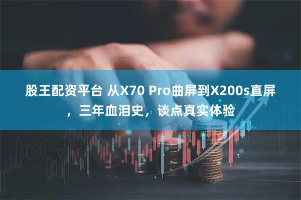 股王配资平台 从X70 Pro曲屏到X200s直屏,三年血泪史,谈点真实体验